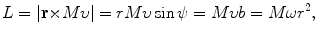 $$ L = \vert \mathbf{r} {\times} M\upsilon \vert = rM\upsilon \sin \psi = M \upsilon b = M\omega r^{2}, $$