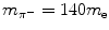 $m_{\pi ^{-}} = 140m_{\mathrm{e}}$