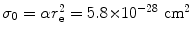 $\sigma _{0} = \alpha r_{\mathrm{e}}^{2} = 5.8 {\times} 10^{ - 28}\ \mathrm{cm}^{2}$