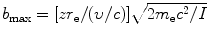 $b_{\max } = [zr_{\mathrm{e}}/(\upsilon /c)]\sqrt{2m_{\mathrm{e}}c^{2}/I}$