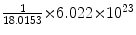 $\frac{1}{18.0153} {\times} 6.022 {\times} 10^{23}$