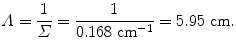 $$ \varLambda =\frac{1}{\varSigma }=\frac{1}{0.168~\mathrm{cm}^{-1}}=5.95~\mathrm{cm}. $$