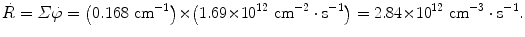 $$ \dot{R} = \varSigma \dot{\varphi} = \bigl(0.168\ \mathrm{cm}^{ - 1} \bigr) {\times} \bigl(1.69 {\times} 10^{12}\ \mathrm{cm}^{ - 2} \cdot \mathrm{s}^{ - 1}\bigr) = 2.84 {\times} 10^{12}\ \mathrm{cm}^{ - 3} \cdot \mathrm{s}^{ - 1}. $$