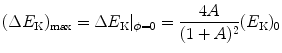 $$ (\Delta E_{\mathrm{K}})_{\max } = \Delta E_{\mathrm{K}} \vert _{\phi = 0} = \frac{4A}{(1 + A)^{2}}(E_{\mathrm{K}})_{0} $$