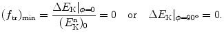 $$ (f_{\mathrm{tr}})_{\min } = \frac{\Delta E_{\mathrm{K}}\vert _{\phi = 0}}{(E_{\mathrm{K}}^{\mathrm{n}})_{0}} = 0\quad \mbox{or}\quad \Delta E_{\mathrm{K}} \vert _{\phi = 90^{\circ}} = 0. $$