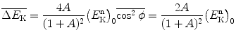 $$ \overline{\Delta E_{\mathrm{K}}}=\frac{4A}{(1+A)^2} \bigl(E^{\mathrm{n}}_{\mathrm{K}}\bigr)_0\overline{ \cos^2\phi} = \frac{2A}{(1+A)^2}\bigl(E^{\mathrm{n}}_{\mathrm{K}} \bigr)_0 $$