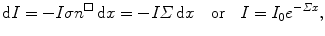 $$ \mathrm{d}I=-I\sigma n^{\square}\,\mathrm{d}x=-I\varSigma \, \mathrm{d}x\quad \mbox{or}\quad I=I_0e^{-\varSigma x}, $$