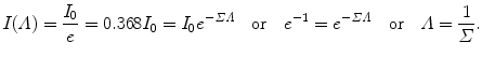 $$ I(\varLambda )=\frac{I_0}{e}=0.368I_0=I_0e^{-\varSigma \varLambda } \quad \mbox{or}\quad e^{-1}=e^{-\varSigma \varLambda }\quad \mbox{or}\quad \varLambda =\frac{1}{\varSigma }. $$