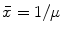 $\bar{x}=1/\mu $