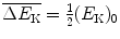 $\overline{\Delta E_{\mathrm{K}}} = \frac{1}{2}(E_{\mathrm{K}})_{0}$