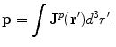 $${\mathbf{p}} = \int {\mathbf{J}}^{p} ({\mathbf{r^{\prime})}}d^{3} r^{\prime}.$$