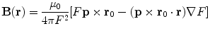 $${\mathbf{B}}({\mathbf{r}}) = \frac{{\mu_{0} }}{{4\pi F^{2} }}[F{\mathbf{p}} \times {\mathbf{r}}_{{\mathbf{0}}} - ({\mathbf{p}} \times {\mathbf{r}}_{{\mathbf{0}}} \cdot {\mathbf{r}})\nabla F]$$