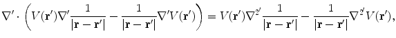 $$\nabla^{\prime} \cdot \left( {V({\mathbf{r^{\prime}}})\nabla^{\prime}\frac{1}{{|{\mathbf{r}} - {\mathbf{r^{\prime}}}|}} - \frac{1}{{|{\mathbf{r}} - {\mathbf{r^{\prime}}}|}}\nabla^{\prime}V({\mathbf{r^{\prime}}})} \right) = V({\mathbf{r^{\prime}}})\nabla^{{2^{\prime}}} \frac{1}{{|{\mathbf{r}} - {\mathbf{r^{\prime}}}|}} - \frac{1}{{|{\mathbf{r}} - {\mathbf{r^{\prime}}}|}}\nabla^{{2^{\prime}}} V({\mathbf{r^{\prime}}}),$$