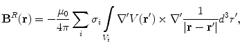 $${\mathbf{B}}^{R} ({\mathbf{r}}) = - \frac{{\mu_{0} }}{4\pi }\sum\limits_{i} \sigma_{i} \int\limits_{{V_{i} }} {\nabla^{\prime}V({\mathbf{r^{\prime}}}) \times \nabla^{\prime}} \frac{1}{{|{\mathbf{r}} - {\mathbf{r^{\prime}|}}}}d^{3} r^{\prime},$$