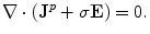 $$\nabla \cdot ({\mathbf{J}}^{p} + \sigma {\mathbf{E}}) = 0.$$