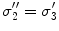 $$\sigma_{2}^{{\prime \prime }} = \sigma_{3}^{{\prime }}$$