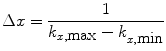 $$\Delta x = \frac{1}{{k_{{x,{ \hbox{max}}}} - k_{{x,{ \hbox{min} }}}}}$$