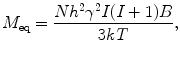 $$M_{\text{eq}} = \frac{{Nh^{2} \gamma^{2} I(I + 1)B}}{3kT} ,$$