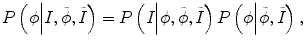 $$ P\left(\phi \Big|I,\tilde{\phi},\tilde{I}\right)=P\left(I\Big|\phi, \tilde{\phi},\tilde{I}\right)P\left(\phi \Big|\tilde{\phi},\tilde{I}\right), $$