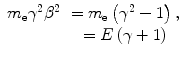 
$$ \begin{array}{cclclclcllc} {m_{\mathrm{ e}}}{\gamma^2}{\beta^2}&= {m_{\mathrm{ e}}}\left( {{\gamma^2}-1} \right) , \\&= E\left( {\gamma +1} \right)\end{array} $$
