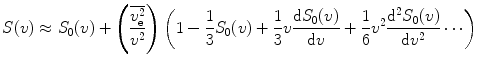
$$ S(v)\approx {S_0}(v)+\left( {\frac{{\overline{{v_{\mathrm{ e}}^2}}}}{{{v^2}}}} \right)\left( {1-\frac{1}{3}{S_0}(v)+\frac{1}{3}v\frac{{\mathrm{ d}{S_0}(v)}}{{\mathrm{ d}v}}+\frac{1}{6}{v^2}\frac{{{{\mathrm{ d}}^2}{S_0}(v)}}{{\mathrm{ d}{v^2}}}\cdots } \right) $$
