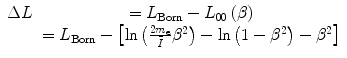 
$$ \begin{array}{cclcllclcl} \Delta L&= {L_{\mathrm{ Born}}}-{L_{00 }}\left( \beta \right) \\&= {L_{\mathrm{ Born}}} - \left[ { \ln \left( {\frac{{2{m_{\mathrm{ e}}}}}{\bar{I}}{\beta^2}} \right)- \ln \left( {1-{\beta^2}} \right)-{\beta^2}} \right]\end{array} $$
