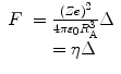 
$$ \begin{array}{cclcllclcl} F&= \frac{{{{{\left( {Ze} \right)}}^2}}}{{4\pi {\varepsilon_0}R_{\mathrm{ A}}^3}}\Delta \\&= \eta \Delta\end{array} $$
