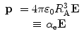 
$$ \begin{array}{cclcllclcl} \mathbf{p}&= 4\pi {\varepsilon_0}R_{\mathrm{ A}}^3\mathbf{E} \cr& \equiv {\alpha_{\mathrm{ e}}}\mathbf{E}\end{array} $$
