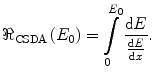 
$$ {\Re_{\mathrm{ CSDA}}}\left( {{E_0}} \right)=\int\limits_0^{{{{{E^{}}}_0}}} {\frac{{{\rm d}E}}{{\frac{{{\rm d}E}}{{{\rm d}x}}}}}. $$
