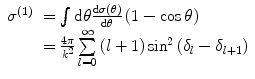 $$ \begin{array}{lll} {\sigma^{(1) }}&= \int {\mathrm{ d}\theta
\frac{{\mathrm{ d}\sigma \left( \theta \right)}}{{\mathrm{ d}\theta
}}\left( {1-\cos \theta } \right)} \\&= \frac{{4\pi
}}{{{k^2}}}\sum\limits_{l=0}^{\infty } {\left( {l+1} \right)\mathrm{
si}{{\mathrm{ n}}^2}\left( {{\delta_l}-{\delta_{l+1 }}}
\right)}\end{array} $$