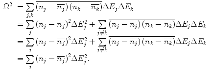 $$ \begin{array}{lll} {\Omega^2}&= \sum\limits_{j,k } {\overline{{\left( {{n_j}-\overline{{{n_j}}}} \right)\left( {{n_k}-\overline{{{n_k}}}} \right)}}\Delta {E_j}\Delta {E_k}} \\&= \sum\limits_j {{{{\left( {{n_j}-\overline{{{n_j}}}} \right)}}^2}\Delta E_j^2+\sum\limits_{{j\ne k}} {\overline{{\left( {{n_j}-\overline{{{n_j}}}} \right)\left( {{n_k}-\overline{{{n_k}}}} \right)}}\Delta {E_j}\Delta {E_k}} } \\&= \sum\limits_j {{{{\left( {{n_j}-\overline{{{n_j}}}} \right)}}^2}\Delta E_j^2+\sum\limits_{{j\ne k}} {\overline{{\left( {{n_j}-\overline{{{n_j}}}} \right)\left( {{n_k}-\overline{{{n_k}}}} \right)}}\Delta {E_j}\Delta {E_k}} } \\&= \sum\limits_j {{{{\left( {{n_j}-\overline{{{n_j}}}} \right)}}^2}\Delta E_j^2}.\end{array} $$