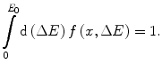 $$ \int\limits_0^{{{E_0}}} {\mathrm{ d}\left( {\Delta E} \right)f} \left( {x,\Delta E} \right)=1. $$