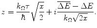 $$ z=\frac{{{k_{\Omega}}\tau }}{\hbar}\sqrt{{\frac{x}{2}}}+i\frac{{\overline{{\Delta E}}-\Delta E}}{{{k_{\Omega}}\sqrt{2x }}}. $$