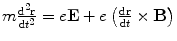 $$ m\frac{{{{\mathrm{ d}}^2}\mathbf{r}}}{{\mathrm{ d}{t^2}}}=e\mathbf{E}+e\left( {\frac{{\mathrm{ d}\mathbf{r}}}{{\mathrm{ d}t}}\times \mathbf{B}} \right) $$