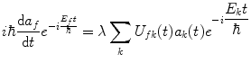
$$ i\hbar \frac{{\mathrm{ d}{a_f}}}{{\mathrm{ d}t}}{e^{{-i\frac{{{E_f}t}}{\hbar }}}}=\lambda \sum\limits_k {{U_{fk }}(t){a_k}(t){e^{{-i\displaystyle\frac{{{E_k}t}}{\hbar }}}}} $$
