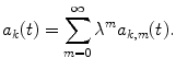 
$$ {a_k}(t)=\sum\limits_{m=0}^{\infty } {{\lambda^m}{a_{k,m }}} (t). $$

