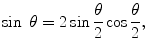 
$$ \sin\;\theta =2 \sin \frac{\theta }{2} \cos \frac{\theta }{2}, $$

