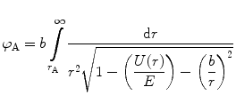 
$$ {\varphi_{\mathrm{ A}}}=b\int\limits_{{{r_{\mathrm{ A}}}}}^{\infty } {\frac{{\mathrm{ d}r}}{{{r^2}\sqrt{{1-\left( {\displaystyle\frac{U(r) }{E}} \right)-{{{\left( {\displaystyle\frac{b}{r}} \right)}}^2}}}}}} $$
