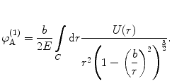 
$$ \varphi_{\mathrm{ A}}^{(1) }=\frac{b}{2E}\int\limits_C {\mathrm{ d}r\frac{U(r) }{{{r^2}{{{\left( {1-{{{\left( {\displaystyle\frac{b}{r}} \right)}}^2}} \right)}}^{{\frac{3}{2}}}}}}} . $$

