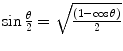 
$$ \sin \frac{\theta }{2}=\sqrt{{\frac{{\left( {1- \cos \theta } \right)}}{2}}} $$

