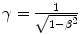 
$$ \gamma =\frac{1}{{\sqrt{{1-{\beta^2}}}}} $$
