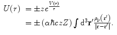 
$$ \begin{array}{clclclclc} U(r)&= \pm ze^\frac{V(r) }{r} \\&= \pm \left( {\alpha \hbar czZ} \right)\int {{{\mathrm{ d}}^3}{\mathbf{r}}^{\prime}\frac{{{\rho_{\mathrm{ p}}}\left( {{\mathbf{r}}^{\prime}} \right)}}{{\left| {\mathbf{r}-{\mathbf{r}}^{\prime}} \right|}}}.\end{array}$$
