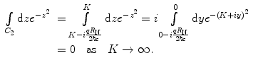 
$$ \begin{array}{clclclclc} \int\limits_{{{C_2}}} {\mathrm{ d}z{e^{{-{z^2}}}}} &= \int\limits_{{K-i\frac{{q{R_{\mathrm{ N}}}}}{{2\hbar c}}}}^K {\mathrm{ d}z{e^{{-{z^2}}}}} = i\int\limits_{{0-i\frac{{q{R_{\mathrm{ N}}}}}{{2\hbar c}}}}^0 {\mathrm{ d}y{e^{{-{{{\left( {K+iy} \right)}}^2}}}}} \\&= 0\quad \mathrm{ as}\quad K\to \infty. \end{array} $$
