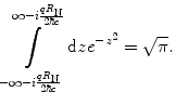
$$ \int\limits_{{-\infty -i\frac{{q{R_{\mathrm{ N}}}}}{{2\hbar c}}}}^{{\infty -i\frac{{q{R_{\mathrm{ N}}}}}{{2\hbar c}}}} {\mathrm{ d}z{e^{{-{z^2}}}}=\sqrt{\pi }}. $$
