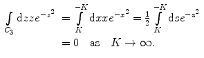 
$$ \begin{array}{clclclclc} \int\limits_{{{C_3}}} {\mathrm{ d}zz{e^{{-{z^2}}}}} &= \int\limits_K^{-K } {\mathrm{ d}xx{e^{{-{x^2}}}}} = \frac{1}{2}\int\limits_K^{-K } {\mathrm{ d}s{e^{{-{s^2}}}}} \\&= 0\quad \mathrm{ as}\quad K\to \infty. \end{array} $$
