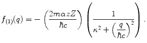 
$$ {f_{(1) }}(q)=-\left( {\frac{{2m\alpha zZ}}{{\hbar c}}} \right)\left( {\frac{1}{{{\kappa^2}+{{{\left( {\displaystyle\frac{q}{{\hbar c}}} \right)}}^2}}}} \right). $$
