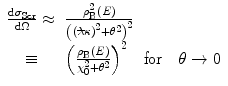 
$$ \begin{array}{clclclclc} \frac{{\mathrm{ d}{\sigma_{\mathrm{ Scr}}}}}{{\mathrm{ d}\Omega}} \approx & \frac{{\rho_{\mathrm{ B}}^2(E)}}{{{{{\left( {{{{\left( {\rlap{\text{--}}{\lambda}\kappa } \right)}}^2}+{\theta^2}} \right)}}^2}}} \\\equiv & {{\left( {\frac{{{\rho_{\mathrm{ B}}}(E)}}{{\chi_0^2+{\theta^2}}}} \right)}^2}\quad \mathrm{ for}\quad \theta \to 0\end{array} $$
