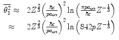 $$ \begin{array}{clclclclc} \overline{{\theta_1^2}}\approx &\ 2{Z^{{\frac{2}{3}}}}{{\left( {\frac{{\hbar c}}{{p{a_{\infty }}}}} \right)}^2} \ln \left( {\frac{{\pi p{a_{\infty }}}}{{\hbar c}}} {Z^{{-\frac{1}{3}}}} \right) \\ \approx & \ 2{Z^{{\frac{2}{3}}}}{{\left( {\frac{{\hbar c}}{{p{a_{\infty }}}}} \right)}^2} \ln \left( {842 p{Z^{{-\frac{1}{3}}}}} \right)\end{array} $$