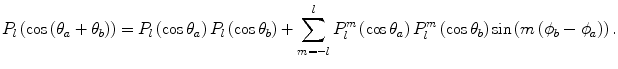 $$ {P_l}\left( { \cos \left( {{\theta_a}+{\theta_b}} \right)} \right)={P_l}\left( { \cos {\theta_a}} \right){P_l}\left( { \cos {\theta_b}} \right) + \sum\limits_{m=-l}^l {P_l^m\left( { \cos {\theta_a}} \right)P_l^m\left( { \cos {\theta_b}} \right) \sin \left( {m\left( {{\phi_b}-{\phi_a}} \right)} \right).} $$