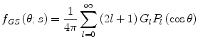 $$ {f_{GS }}\left( {\theta; s} \right)=\frac{1}{{4\pi }}\sum\limits_{l=0}^{\infty } {\left( {2l+1} \right){G_l}{P_l}\left( { \cos \theta } \right)} $$
